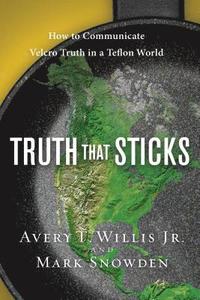 bokomslag Truth That Sticks: How to Communicate Velcro Truth in a Teflon World