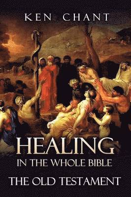 Ken Chant - Healing in the Whole Bible -- The Old Testament, Häftad