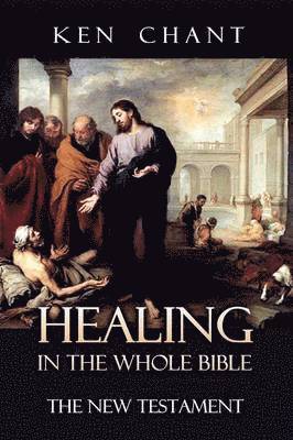 Ken Chant - Healing in the Whole Bible - New Testament, Häftad