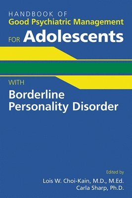 Lois W. Choi-Kain, Carla Sharp - Handbook of Good Psychiatric Management for Adolescents With Borderline Personality Disorder, Häftad