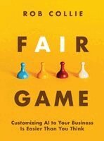 Rob Collie - Fair Game: Customizing AI to Your Business Is Easier Than You Think, Inbunden