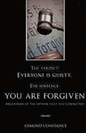 bokomslag The verdict: Everyone is guilty. The sentence: YOU ARE FORGIVEN regardless of the offense that was committed