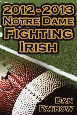 Dan Fathow - 2012 - 2013 Undefeated Notre Dame Fighting Irish - Beating All Odds, the Road to the BCS Championship Game, & a College Football Legacy, Häftad