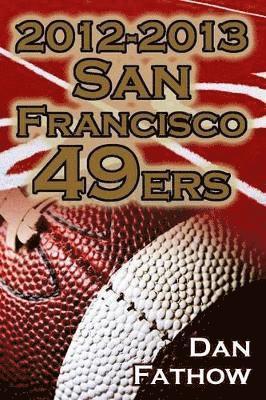Dan Fathow - 2012-2013 San Francisco 49ers - The Colin Kaepernick - Alex Smith Controversy & the Road to Super Bowl XLVII, Häftad
