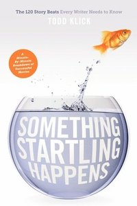 bokomslag Something Startling Happens: The 120 Story Beats Every Writer Needs to Know