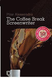 Pilar Alessandra - The Coffee Break Screenwriter: Writing Your Script Ten Minutes at a Time, Inbunden