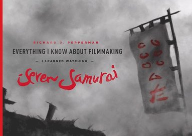 bokomslag Everything I Know about Filmmaking I Learned Watching Seven Samurai