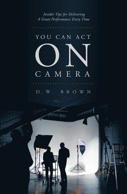 bokomslag You Can Act on Camera: Insider Tips for Delivering a Great Performance Every Time