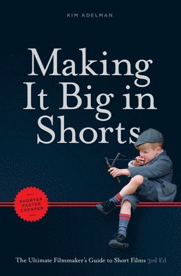 bokomslag Making It Big in Shorts: Shorter, Faster, Cheaper: The Ultimate Filmmaker's Guide to Short Films