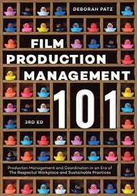 bokomslag Film Production Management 101: Production Management and Coordination in an Era of the Respectful Workplace and Sustainable Practices