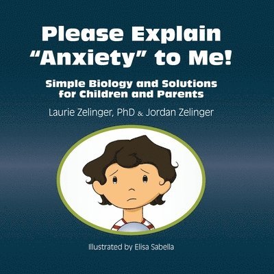 Laurie Zelinger, Jordan Zelinger, Laurie E. Zelinger - Please Explain Anxiety to Me! Simple Biology and Solutions for Children and Parents, Häftad