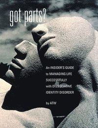 bokomslag Got Parts?: an Insider's Guide to Managing Life Successfully with Dissociative Identity Disorder