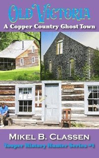 bokomslag Old Victoria: A Copper Mining Ghost Town in Ontonagon County Michigan