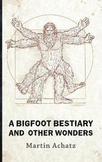 bokomslag A Bigfoot Bestiary and Other Wonders