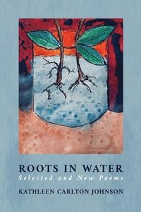 bokomslag Roots in Water: Selected and New Poems