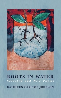 bokomslag Roots in Water: Selected and New Poems