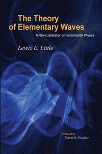 bokomslag The Theory of Elementary Waves: A New Explanation of Fundamental Physics