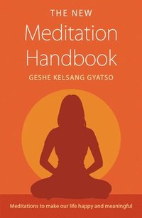 bokomslag The New Meditation Handbook: Meditations to Make Our Life Happy and Meaningful