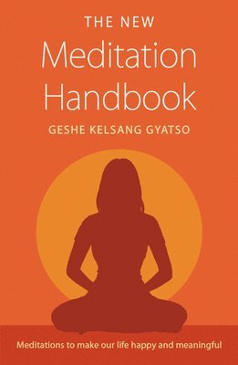 bokomslag The New Meditation Handbook: Meditations to Make Our Life Happy and Meaningful