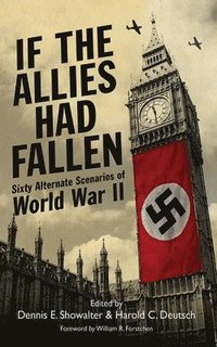 bokomslag If the Allies Had Fallen: Sixty Alternate Scenarios of World War II