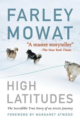 Farley Mowat - High Latitudes: The Incredible True Story of an Arctic Journey by Master Storyteller Farley Mowat (17 Million Books Sold), Häftad