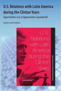 bokomslag U.S. Relations with Latin America During the Clinton Years: Opportunities Lost or Opportunities Squandered?