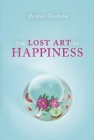 bokomslag The Lost Art of Happiness