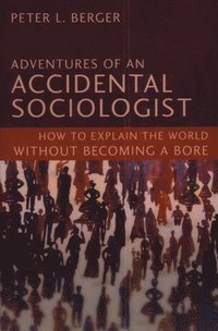 bokomslag Adventures of an Accidental Sociologist: How to Explain the World Without Becoming a Bore