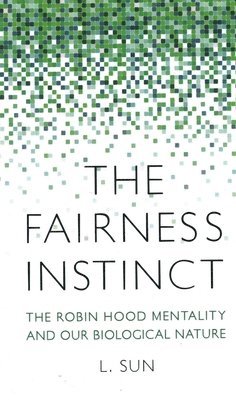 L. Sun - Fairness Instinct: The Robin Hood Mentality and Our Biological Nature, Inbunden