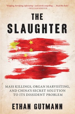 bokomslag The Slaughter: Mass Killings, Organ Harvesting, and China's Secret Solution to Its Dissident Problem