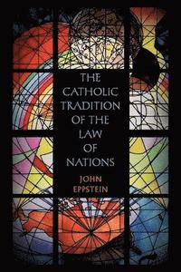 bokomslag The Catholic Tradition of the Law of Nations