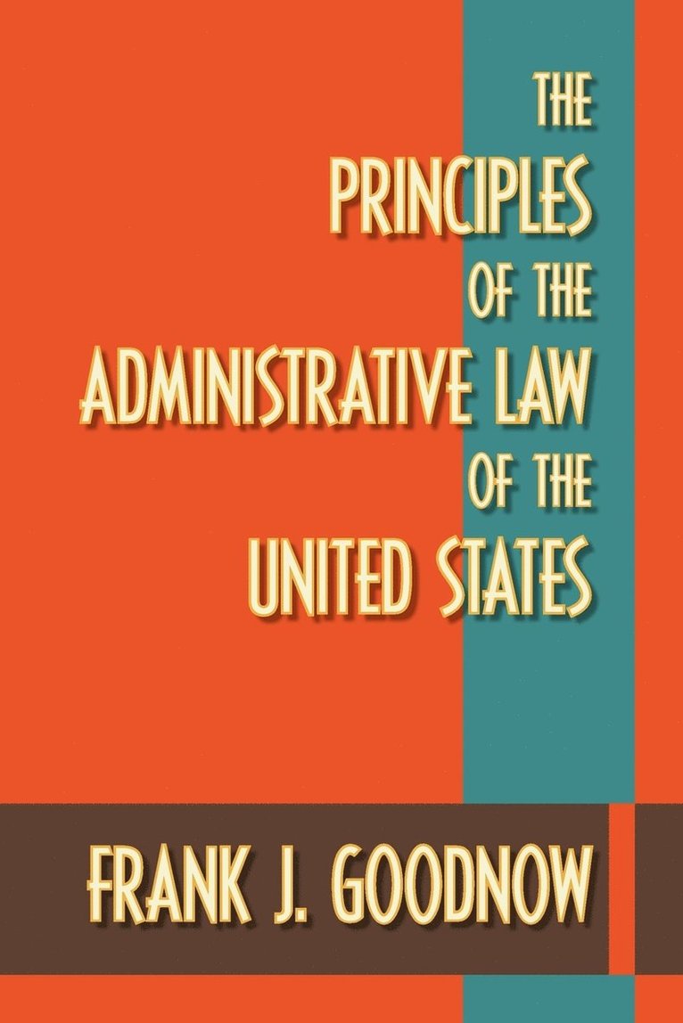 Frank J Goodnow, Frank J. Goodnow - Principles of the Administrative Law of the United States, Häftad