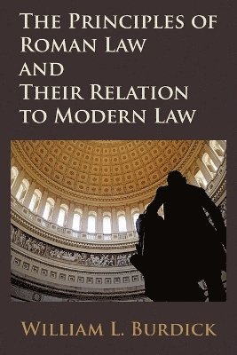William L Burdick, William L. Burdick - Principles of Roman Law and Their Relation to Modern Law, Häftad