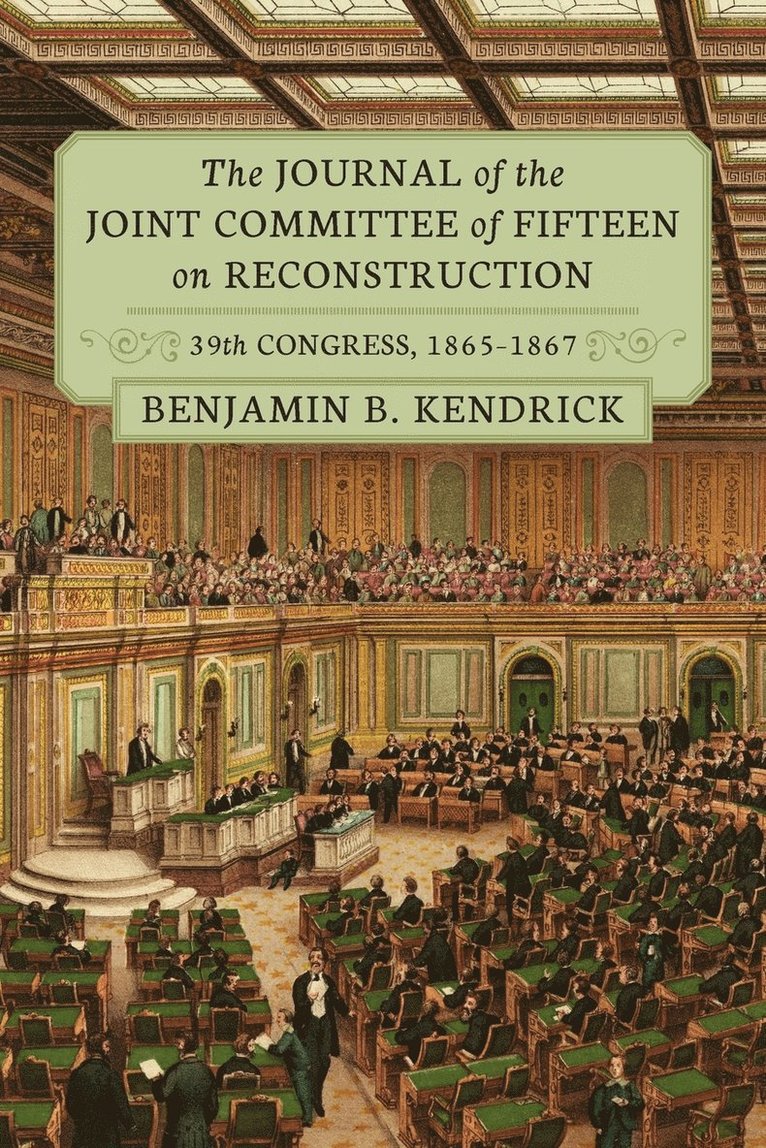 The Journal of the Joint Committee of Fifteen on Reconstruction 39th Congress, 1865-1867 1