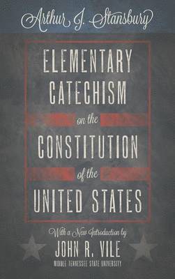 Arthur J Stansbury, Arthur J. Stansbury - Elementary Catechism on the Constitution of the United States, Inbunden