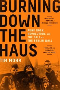 bokomslag Burning Down the Haus: Punk Rock, Revolution, and the Fall of the Berlin Wall