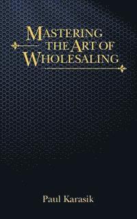 Mastering The Art of Wholesaling 1