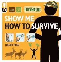 Joseph Pred, Outdoor Life - Show Me How to Survive: The Handbook for the Modern Hero, Häftad