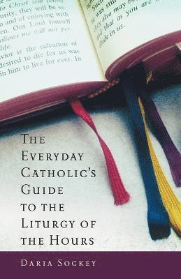 The Everyday Catholic's Guide to the Liturgy of the Hours 1