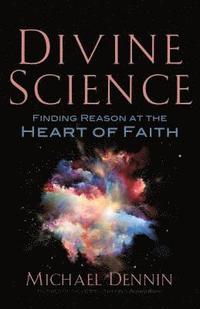 bokomslag Divine Science: Finding Reason at the Heart of Faith