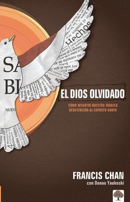 El Dios Olvidado: Cómo Revertir Nuestra Trágica Desatención Al Espíritu Santo = Forgotten God