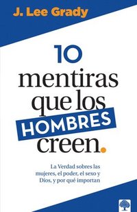 bokomslag 10 Mentiras Que Los Hombres Creen: La Verdad Sobre Las Mujeres, El Poder, El Sexo Y Dios... Y Por Qué Importa = 10 Lies Men Believe