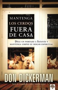 bokomslag Mantenga Los Cerdos Fuera de Casa: Déle Un Portazo a Satanás Y Mantenga Limpio Su Hogar Espiritual = Keep the Pigs Out