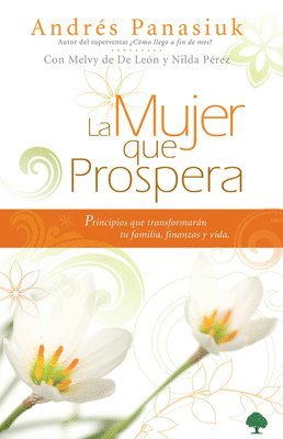 La Mujer Que Prospera: Principios Que Transformarán Tu Familia, Finanzas Y Vida