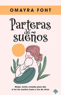 bokomslag Partera de Sueños: Mujer, Fuiste Creada Para Dar a Luz Los Sueños Tuyos Y Los de Otros