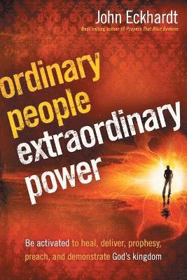John Eckhardt - Ordinary People, Extraordinary Power, Häftad