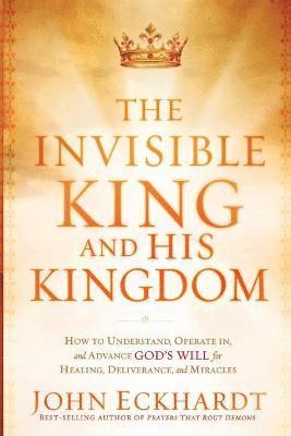 John Eckhardt - Invisible King And His Kingdom, The, Häftad