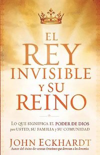 bokomslag El Rey Invisible Y Su Reino: Lo Que Significa El Poder de Dios Para Usted, Su Familia Y Su Comunidad = The Invisible King and His Kingdom