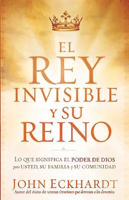 bokomslag El Rey Invisible Y Su Reino: Lo Que Significa El Poder de Dios Para Usted, Su Familia Y Su Comunidad = The Invisible King and His Kingdom