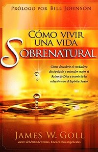 bokomslag Cómo Vivir Una Vida Sobrenatural: Cómo Descubrir El Verdadero Discipulado Y Entender Mejor El Reino de Dios a Través de la Relación Con El Espíritu Sa